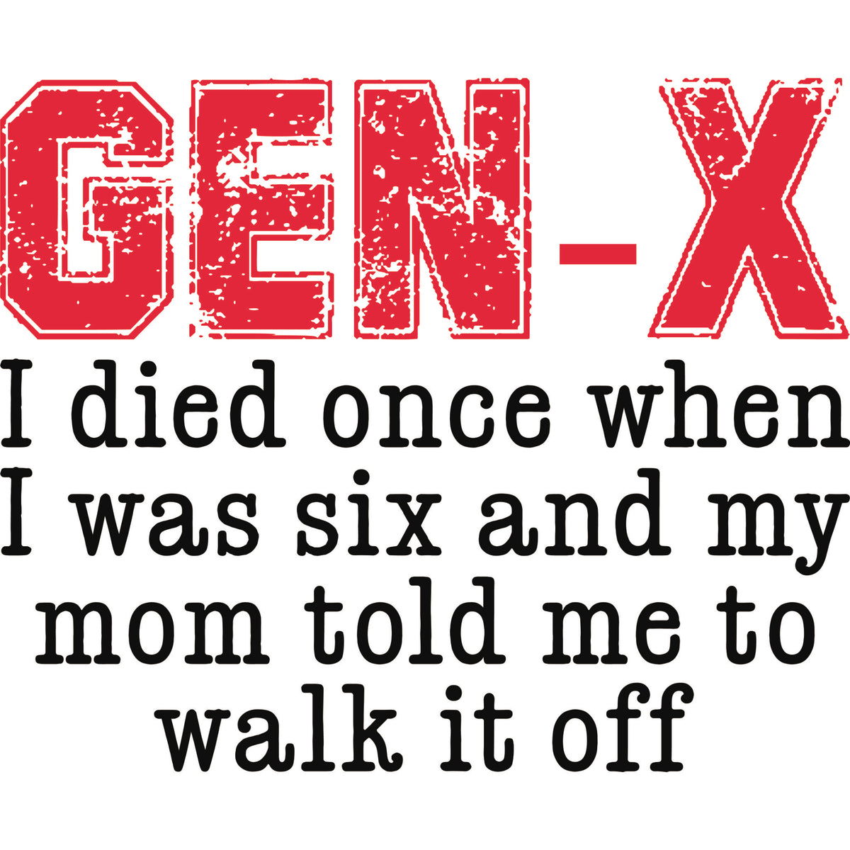 DTF transfer with distressed red text reading 'Gen X' and a humorous phrase about dying at age six and mom told them to walk it off