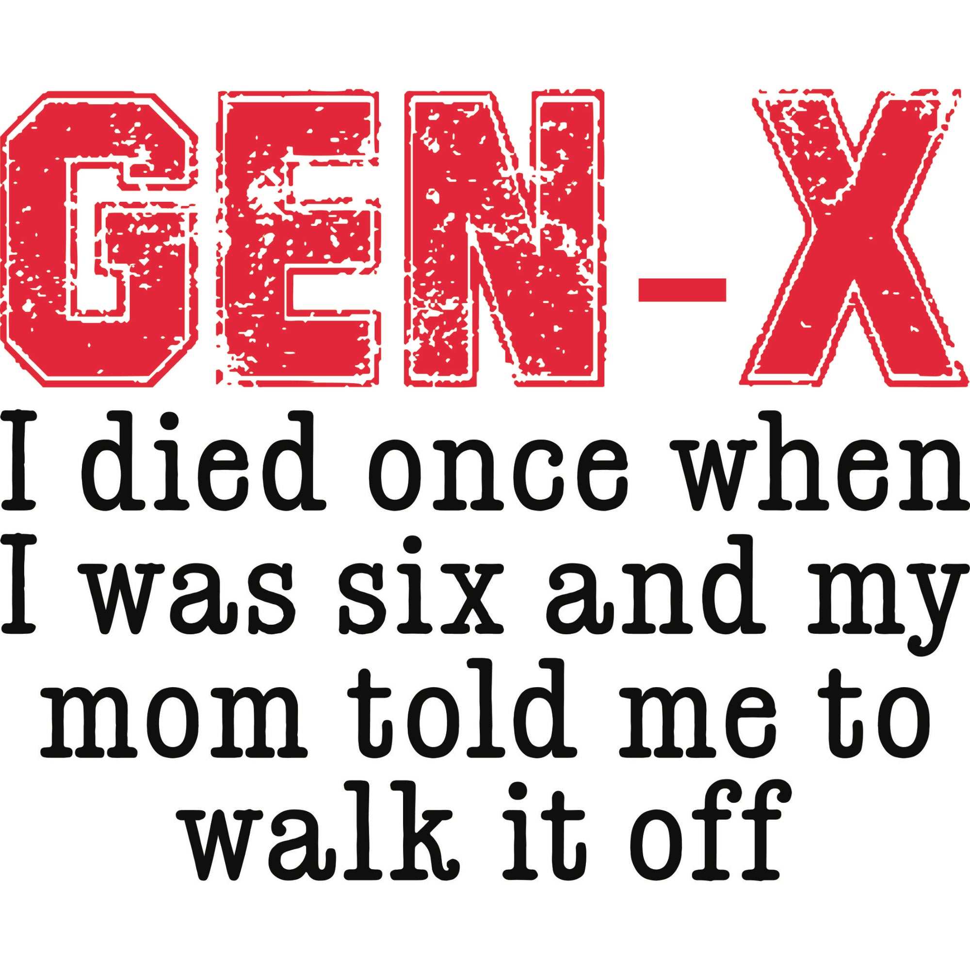 DTF transfer with distressed red text reading 'Gen X' and a humorous phrase about dying at age six and mom told them to walk it off