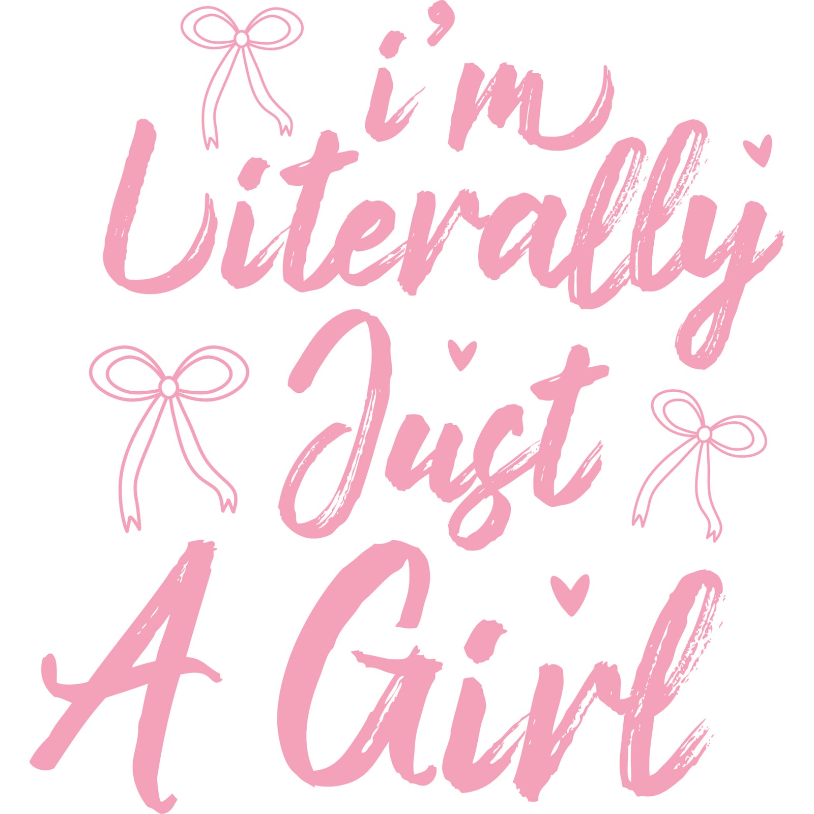 Pink script text reading I'm Literally Just A Girl decorated with bows and small hearts.