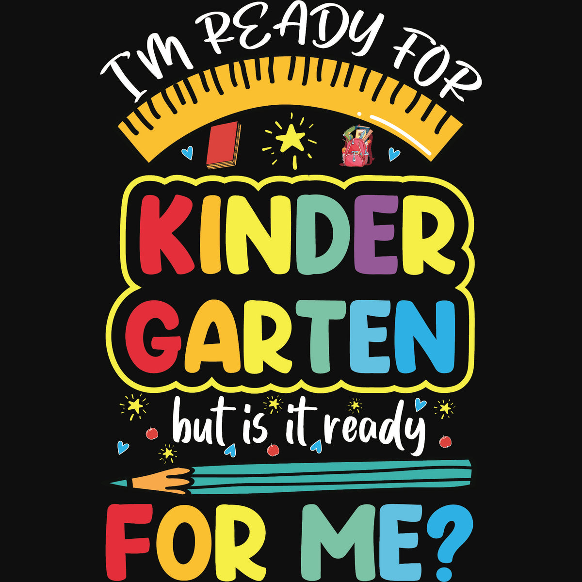 'I'm Ready for Kindergarten, But is it Ready for Me?' DTF transfer with rainbow colour block letters, ruler, pencil and school supplies.