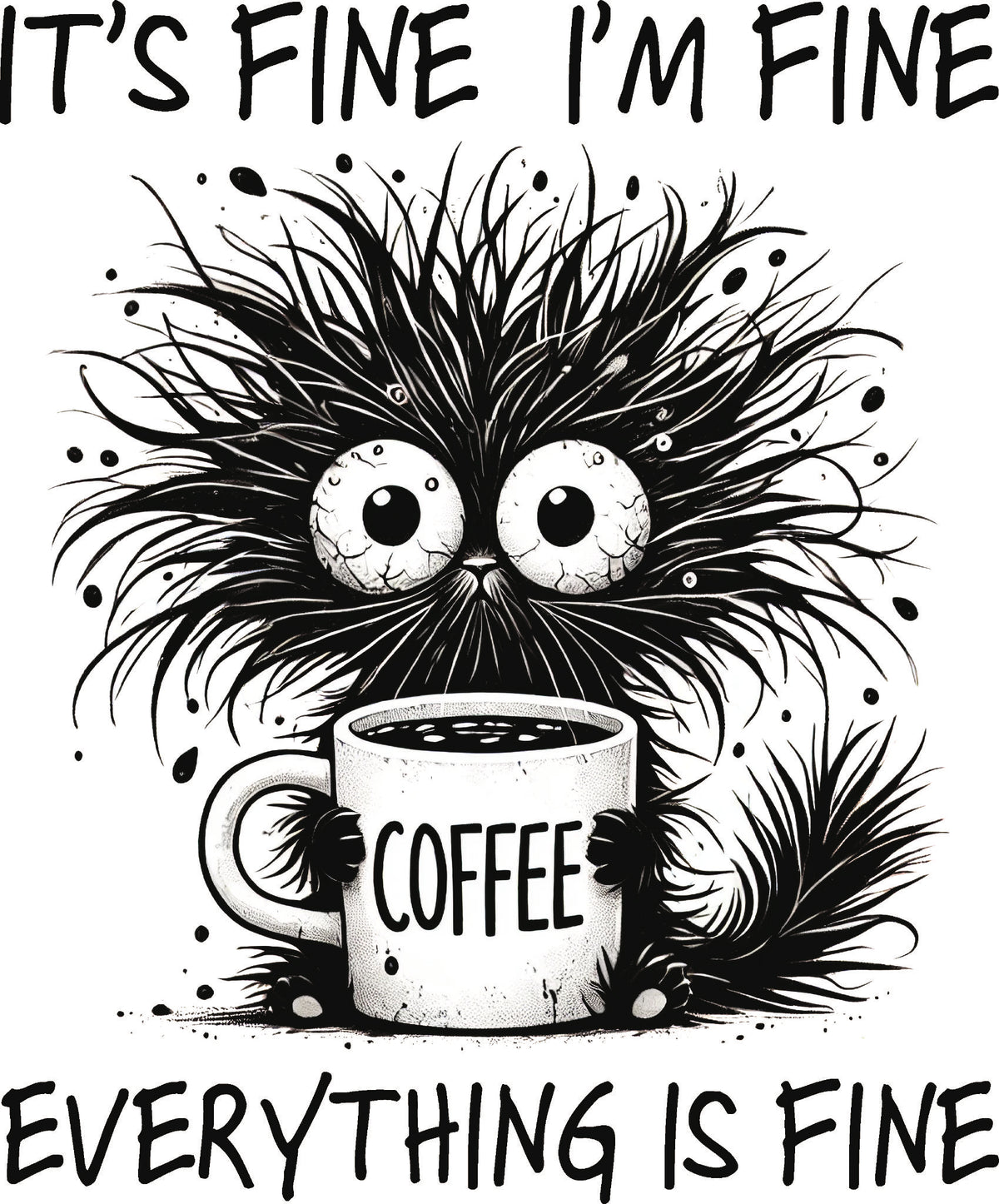 DTF transfer of a disheveled cartoon creature holding a mug with the text 'It's Fine, I'm Fine, Everything is Fine."