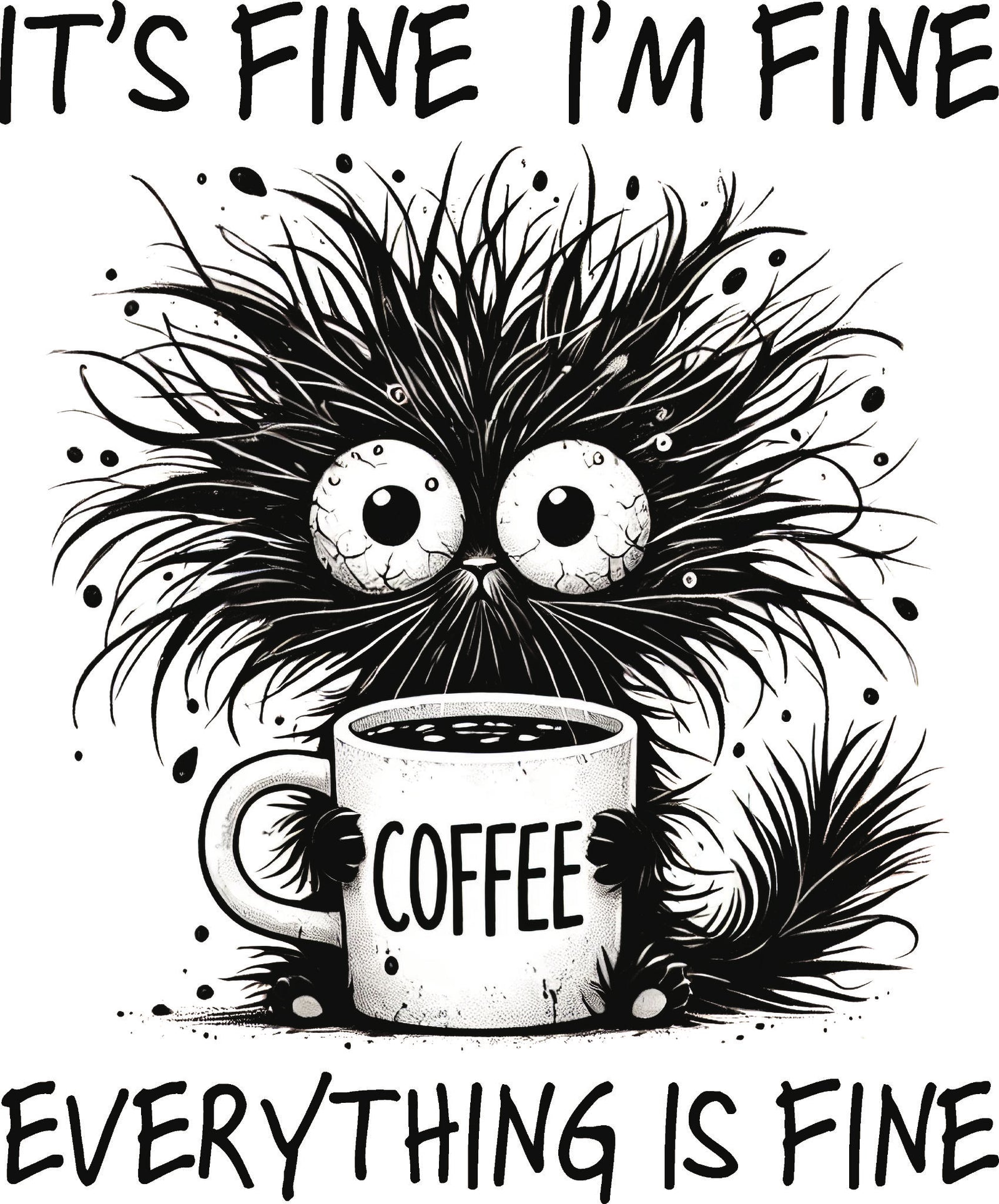 DTF transfer of a disheveled cartoon creature holding a mug with the text 'It's Fine, I'm Fine, Everything is Fine."