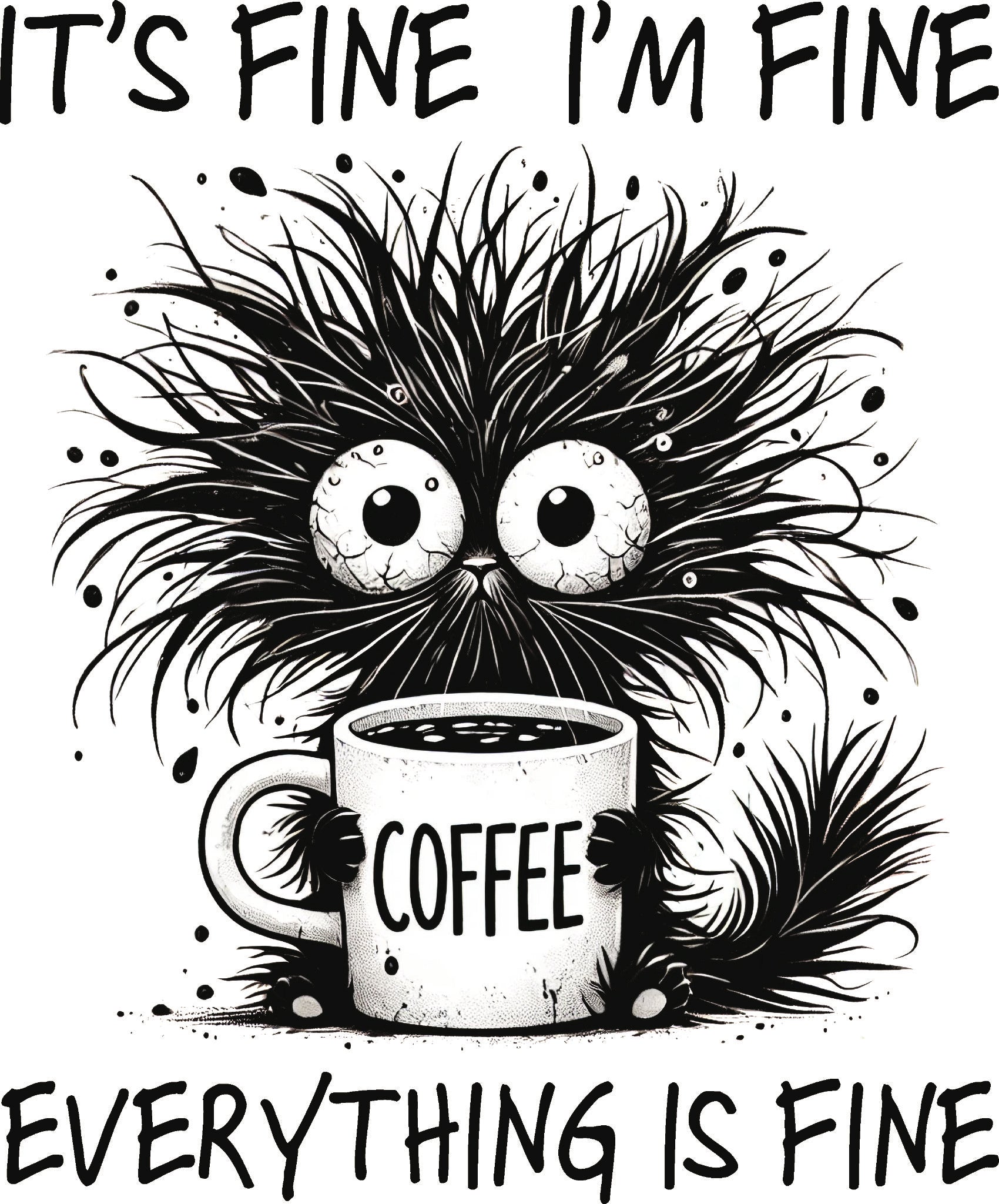 DTF transfer of a disheveled cartoon creature holding a mug with the text 'It's Fine, I'm Fine, Everything is Fine."