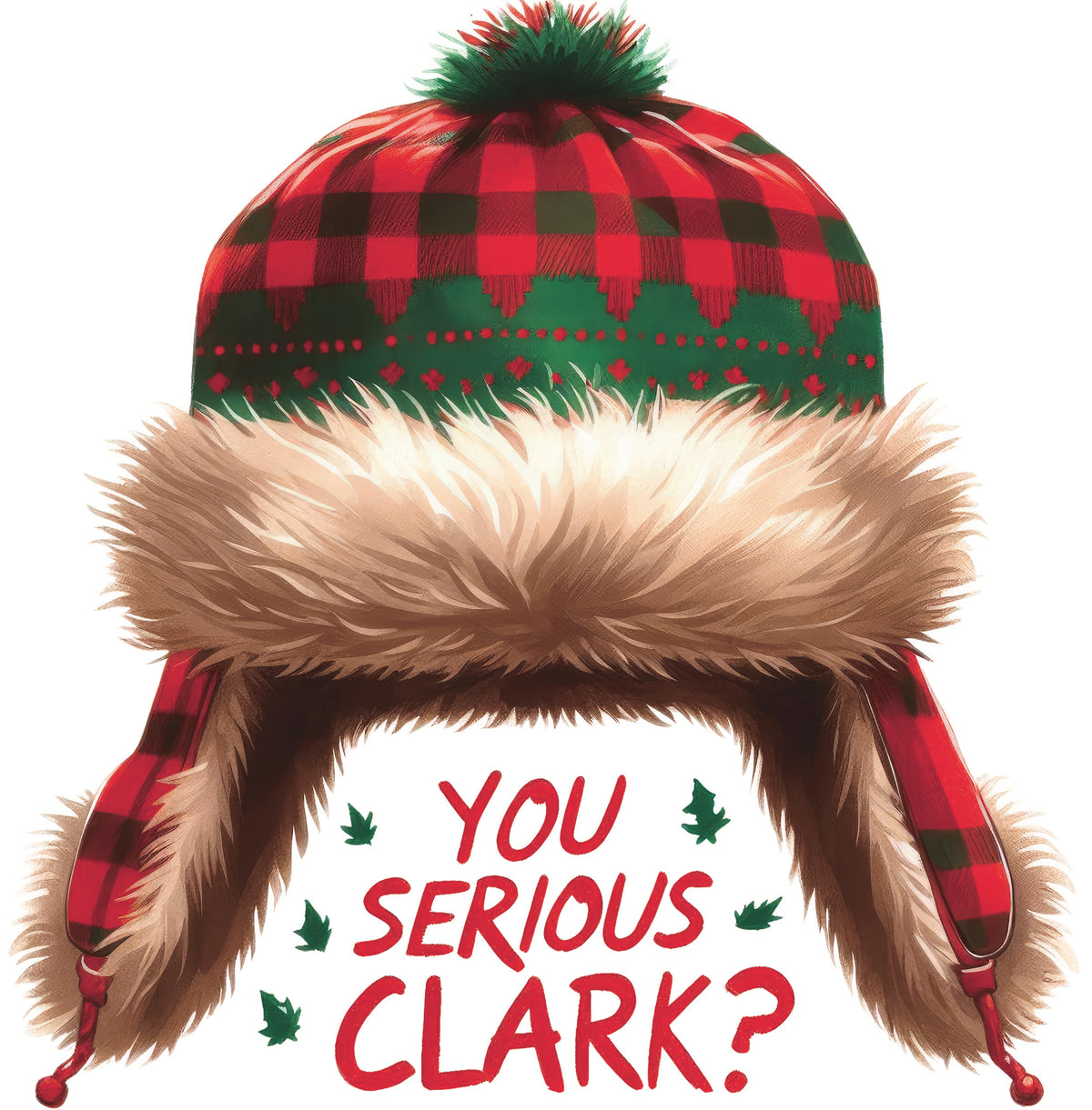 DTF transfer with red and black buffalo plaid winter hat with fur trim and text reading "You Serious Clark?' with holly accents.