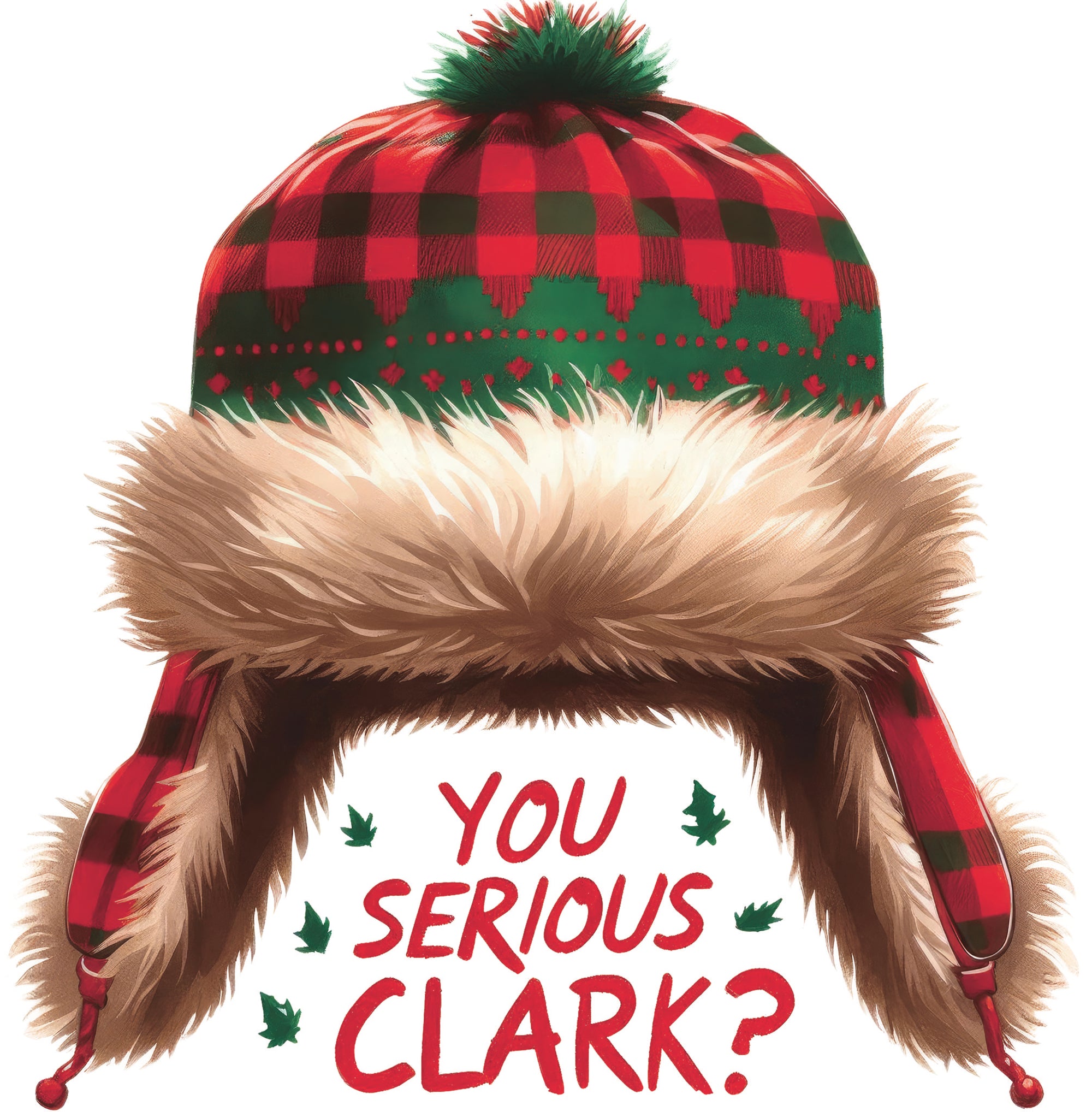 DTF transfer with red and black buffalo plaid winter hat with fur trim and text reading "You Serious Clark?' with holly accents.